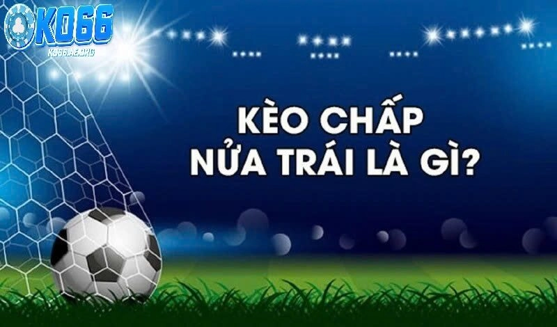 Tìm hiểu về kèo chấp nửa trái